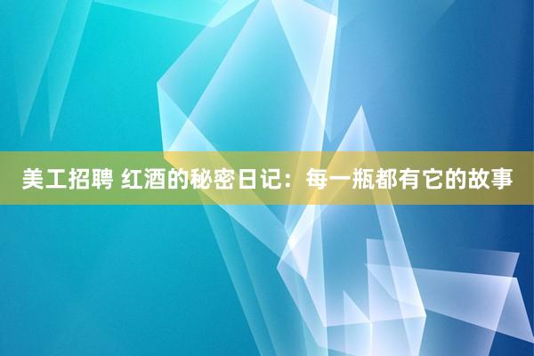 美工招聘 红酒的秘密日记：每一瓶都有它的故事