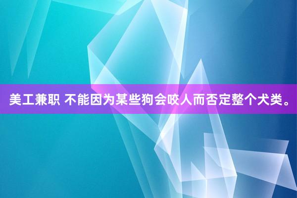 美工兼职 不能因为某些狗会咬人而否定整个犬类。